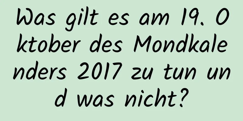 Was gilt es am 19. Oktober des Mondkalenders 2017 zu tun und was nicht?