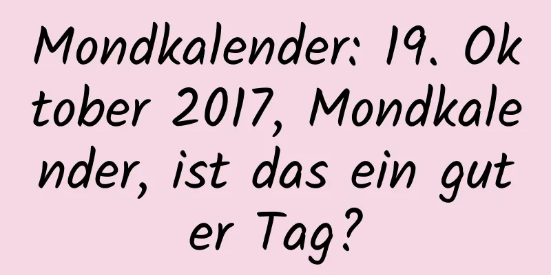 Mondkalender: 19. Oktober 2017, Mondkalender, ist das ein guter Tag?