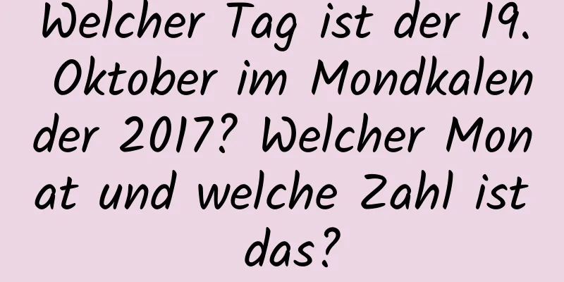 Welcher Tag ist der 19. Oktober im Mondkalender 2017? Welcher Monat und welche Zahl ist das?