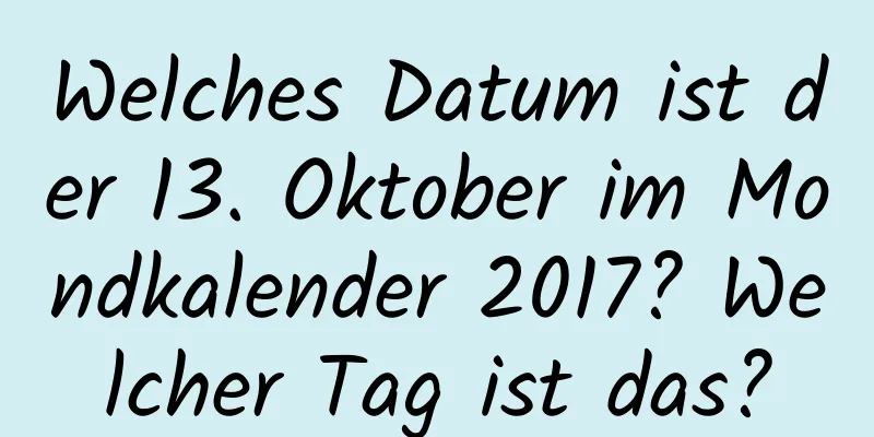 Welches Datum ist der 13. Oktober im Mondkalender 2017? Welcher Tag ist das?