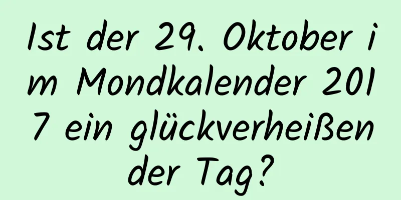 Ist der 29. Oktober im Mondkalender 2017 ein glückverheißender Tag?