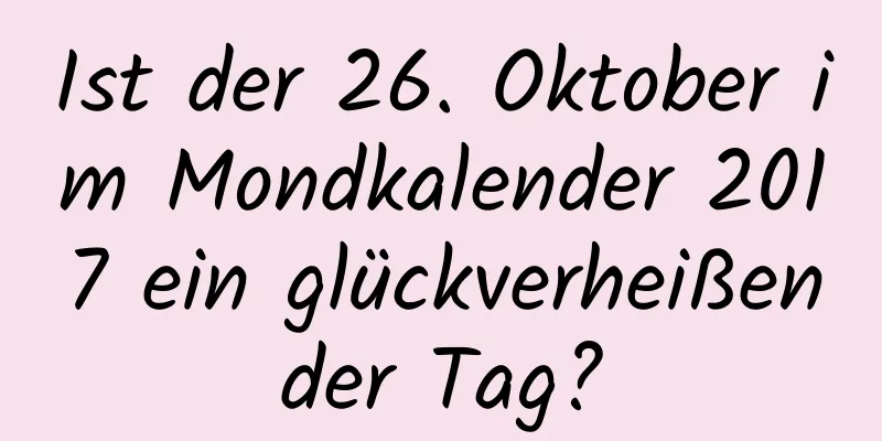 Ist der 26. Oktober im Mondkalender 2017 ein glückverheißender Tag?