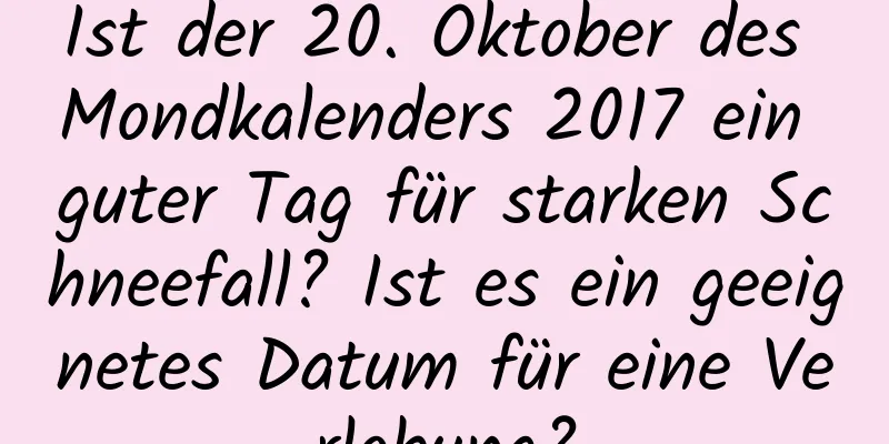 Ist der 20. Oktober des Mondkalenders 2017 ein guter Tag für starken Schneefall? Ist es ein geeignetes Datum für eine Verlobung?