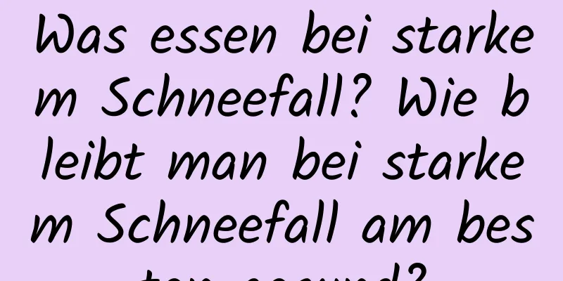 Was essen bei starkem Schneefall? Wie bleibt man bei starkem Schneefall am besten gesund?