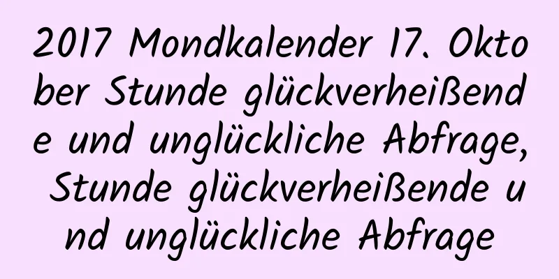 2017 Mondkalender 17. Oktober Stunde glückverheißende und unglückliche Abfrage, Stunde glückverheißende und unglückliche Abfrage