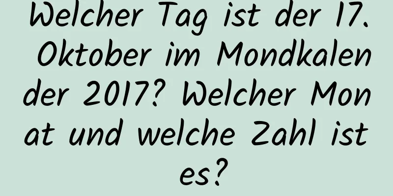 Welcher Tag ist der 17. Oktober im Mondkalender 2017? Welcher Monat und welche Zahl ist es?