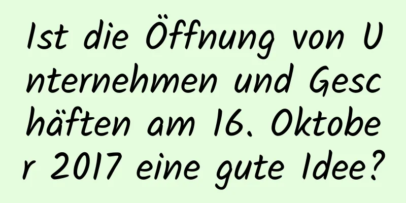 Ist die Öffnung von Unternehmen und Geschäften am 16. Oktober 2017 eine gute Idee?