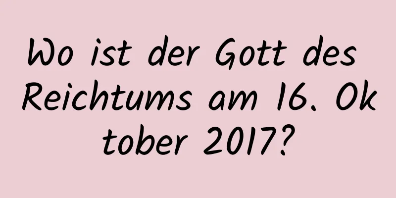 Wo ist der Gott des Reichtums am 16. Oktober 2017?