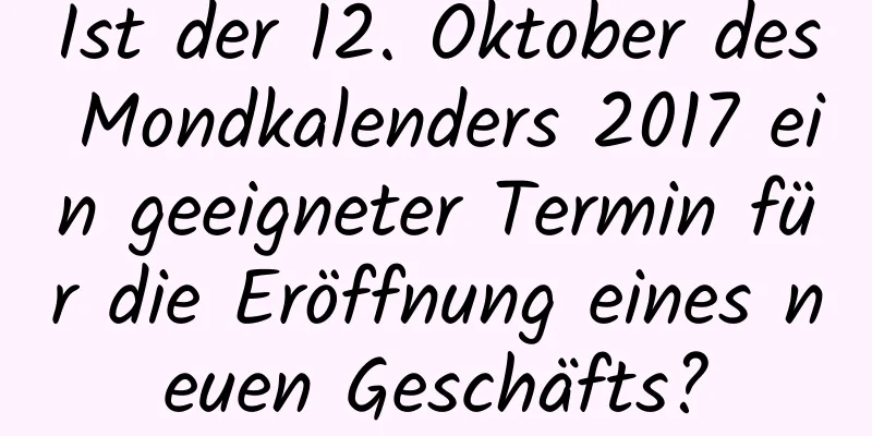 Ist der 12. Oktober des Mondkalenders 2017 ein geeigneter Termin für die Eröffnung eines neuen Geschäfts?