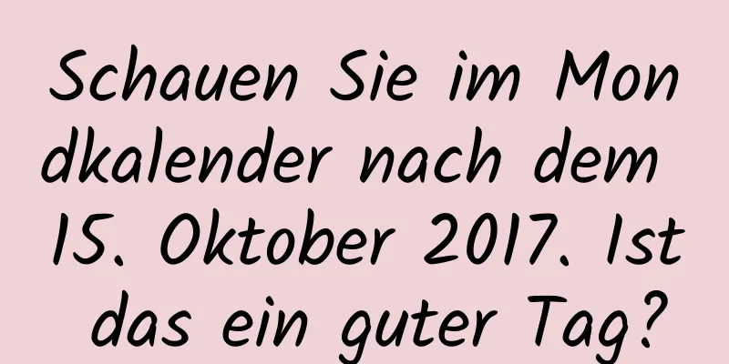 Schauen Sie im Mondkalender nach dem 15. Oktober 2017. Ist das ein guter Tag?