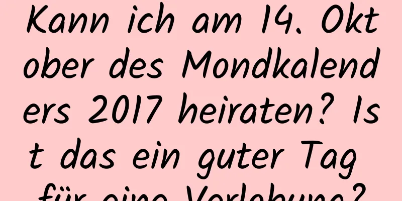 Kann ich am 14. Oktober des Mondkalenders 2017 heiraten? Ist das ein guter Tag für eine Verlobung?