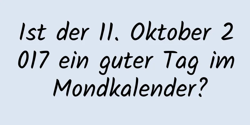 Ist der 11. Oktober 2017 ein guter Tag im Mondkalender?