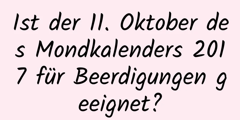 Ist der 11. Oktober des Mondkalenders 2017 für Beerdigungen geeignet?