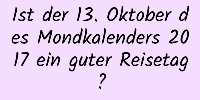 Ist der 13. Oktober des Mondkalenders 2017 ein guter Reisetag?