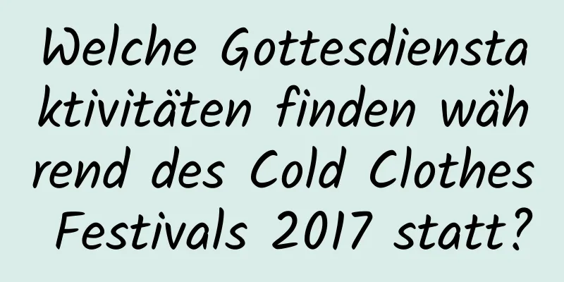 Welche Gottesdienstaktivitäten finden während des Cold Clothes Festivals 2017 statt?