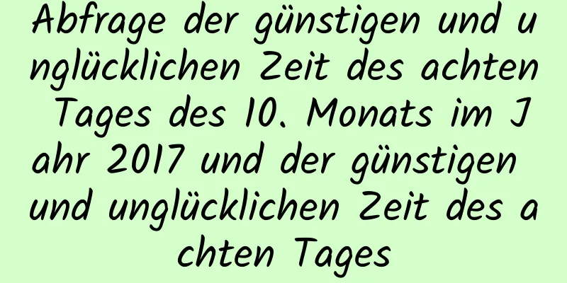 Abfrage der günstigen und unglücklichen Zeit des achten Tages des 10. Monats im Jahr 2017 und der günstigen und unglücklichen Zeit des achten Tages