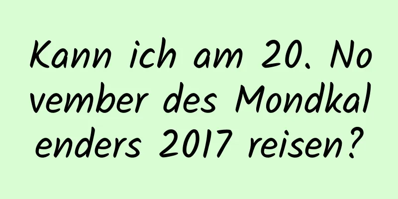 Kann ich am 20. November des Mondkalenders 2017 reisen?