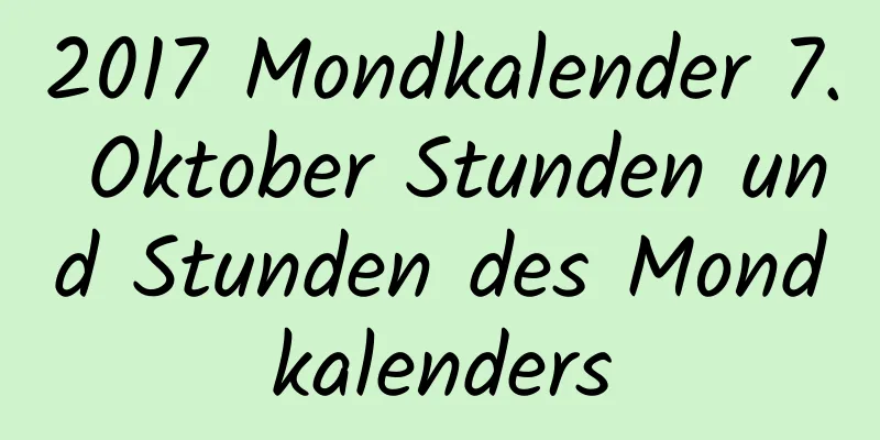 2017 Mondkalender 7. Oktober Stunden und Stunden des Mondkalenders