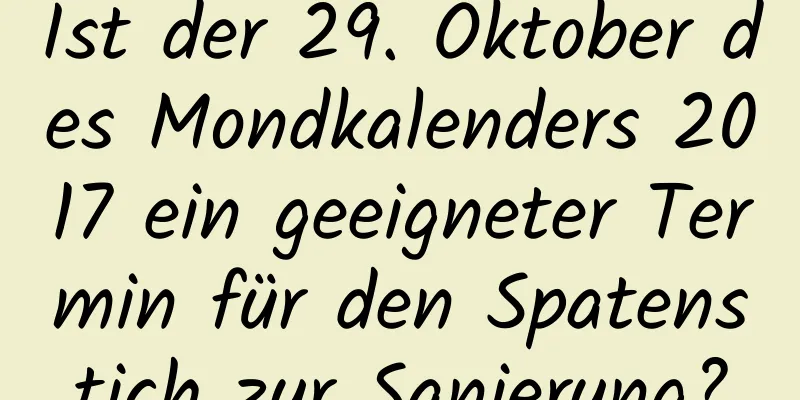 Ist der 29. Oktober des Mondkalenders 2017 ein geeigneter Termin für den Spatenstich zur Sanierung?