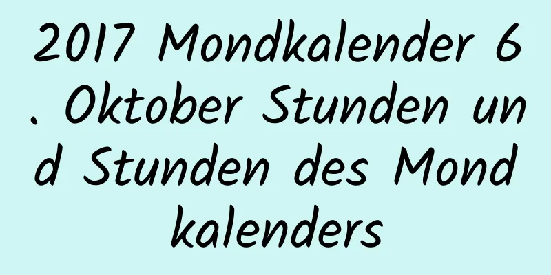 2017 Mondkalender 6. Oktober Stunden und Stunden des Mondkalenders