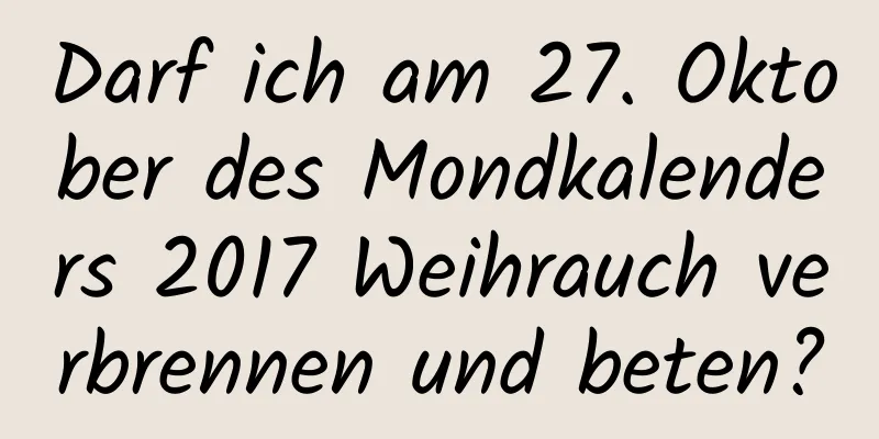 Darf ich am 27. Oktober des Mondkalenders 2017 Weihrauch verbrennen und beten?