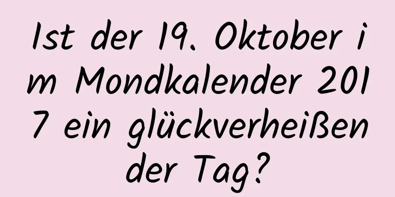 Ist der 19. Oktober im Mondkalender 2017 ein glückverheißender Tag?