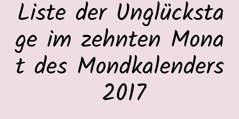 Liste der Unglückstage im zehnten Monat des Mondkalenders 2017