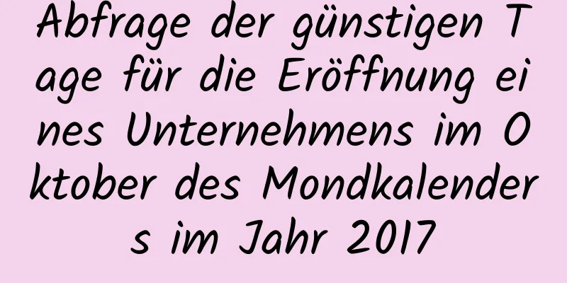 Abfrage der günstigen Tage für die Eröffnung eines Unternehmens im Oktober des Mondkalenders im Jahr 2017