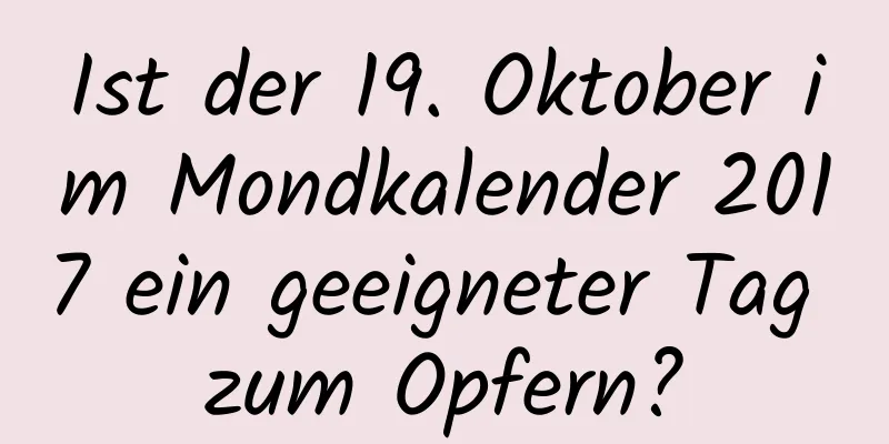 Ist der 19. Oktober im Mondkalender 2017 ein geeigneter Tag zum Opfern?