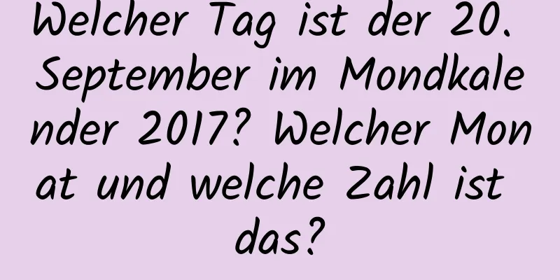 Welcher Tag ist der 20. September im Mondkalender 2017? Welcher Monat und welche Zahl ist das?