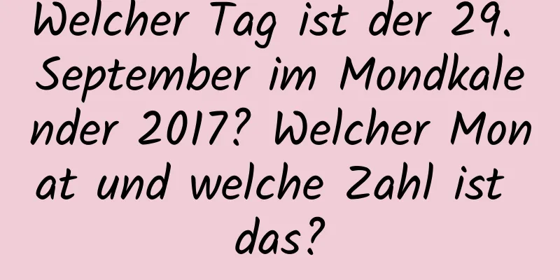 Welcher Tag ist der 29. September im Mondkalender 2017? Welcher Monat und welche Zahl ist das?