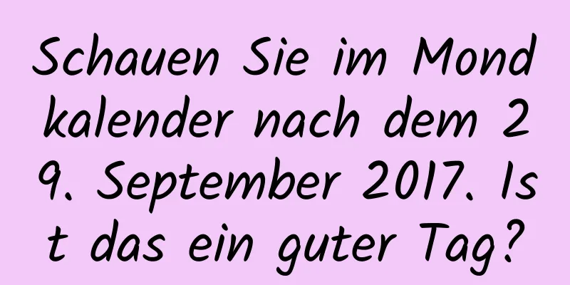 Schauen Sie im Mondkalender nach dem 29. September 2017. Ist das ein guter Tag?