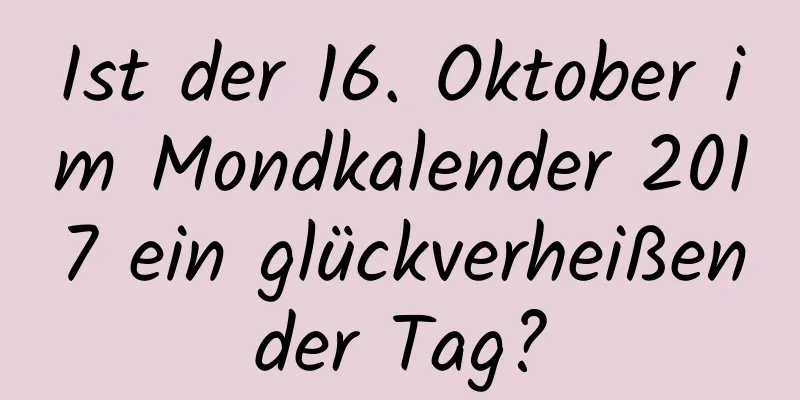 Ist der 16. Oktober im Mondkalender 2017 ein glückverheißender Tag?