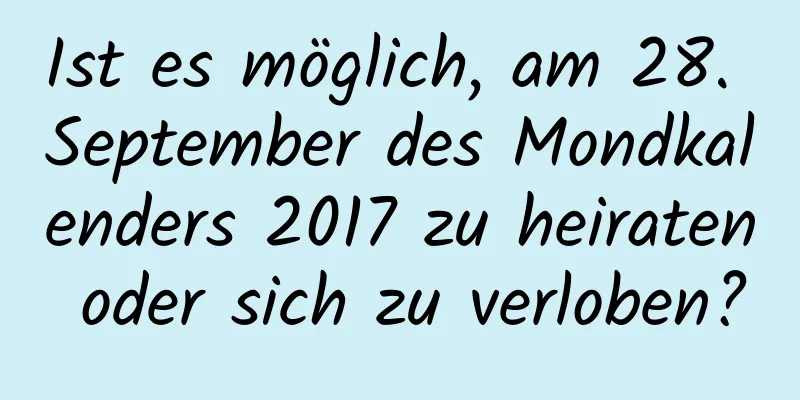 Ist es möglich, am 28. September des Mondkalenders 2017 zu heiraten oder sich zu verloben?