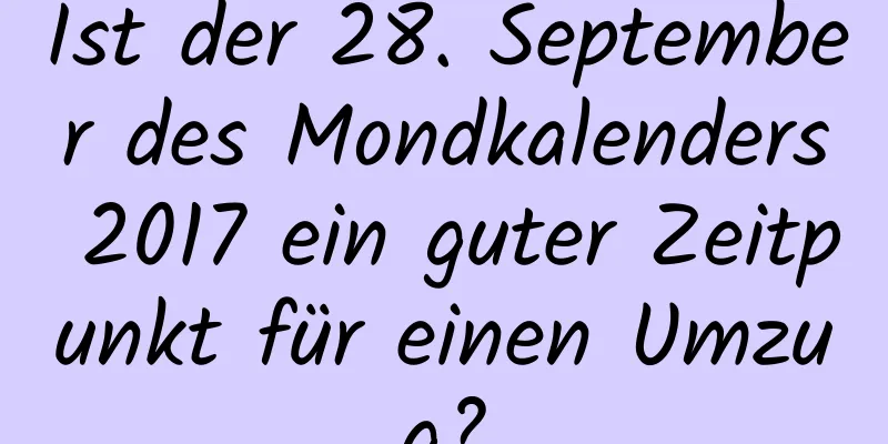 Ist der 28. September des Mondkalenders 2017 ein guter Zeitpunkt für einen Umzug?