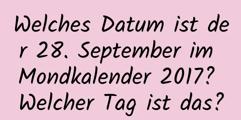 Welches Datum ist der 28. September im Mondkalender 2017? Welcher Tag ist das?