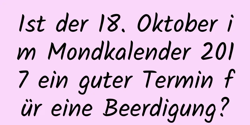 Ist der 18. Oktober im Mondkalender 2017 ein guter Termin für eine Beerdigung?