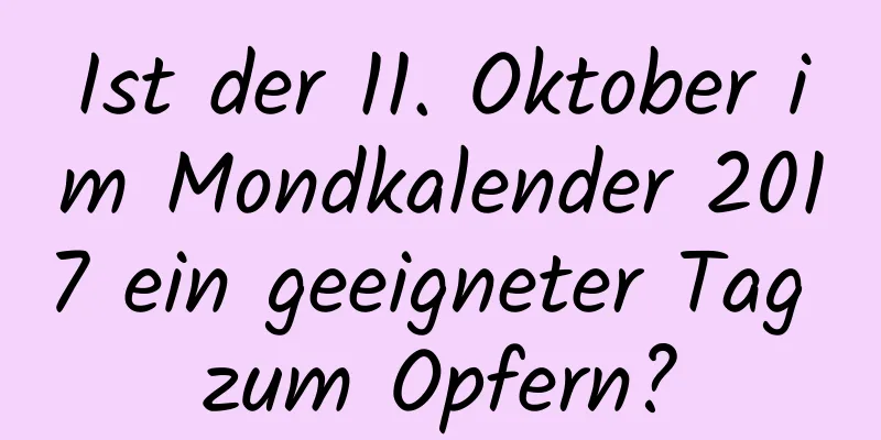 Ist der 11. Oktober im Mondkalender 2017 ein geeigneter Tag zum Opfern?