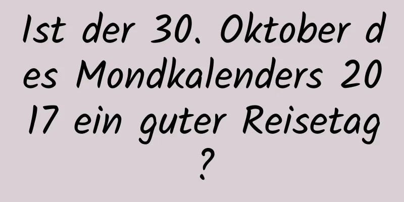 Ist der 30. Oktober des Mondkalenders 2017 ein guter Reisetag?