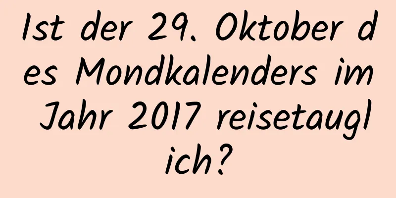 Ist der 29. Oktober des Mondkalenders im Jahr 2017 reisetauglich?