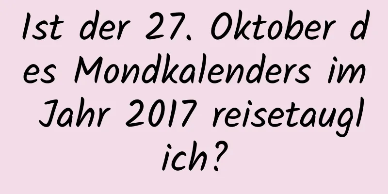 Ist der 27. Oktober des Mondkalenders im Jahr 2017 reisetauglich?