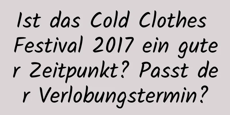 Ist das Cold Clothes Festival 2017 ein guter Zeitpunkt? Passt der Verlobungstermin?