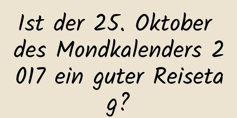 Ist der 25. Oktober des Mondkalenders 2017 ein guter Reisetag?