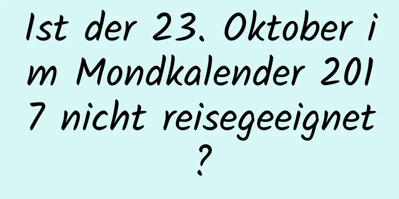 Ist der 23. Oktober im Mondkalender 2017 nicht reisegeeignet?