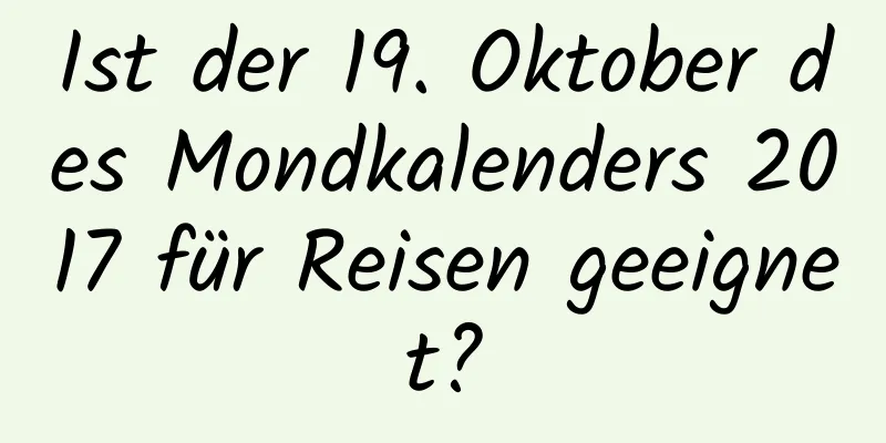 Ist der 19. Oktober des Mondkalenders 2017 für Reisen geeignet?