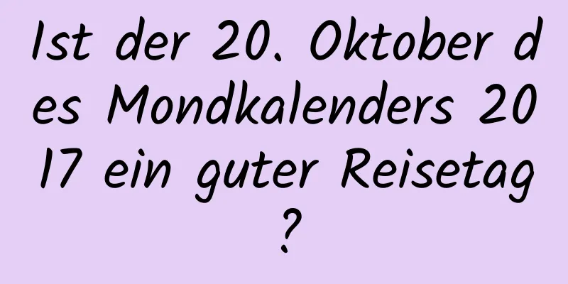 Ist der 20. Oktober des Mondkalenders 2017 ein guter Reisetag?