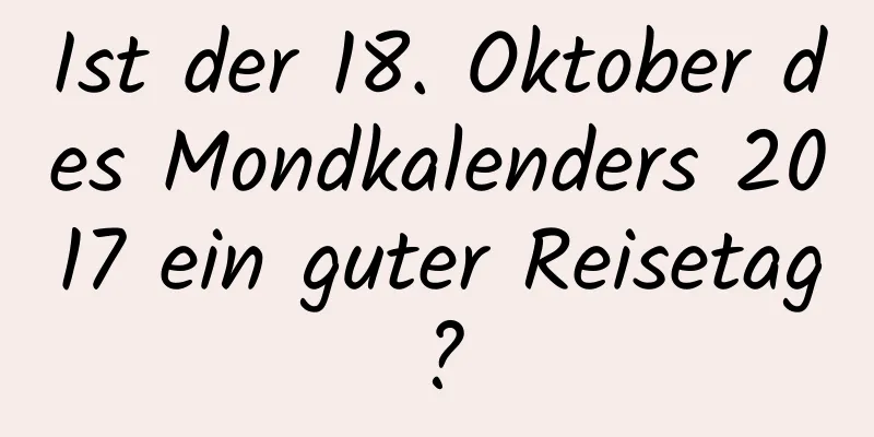 Ist der 18. Oktober des Mondkalenders 2017 ein guter Reisetag?