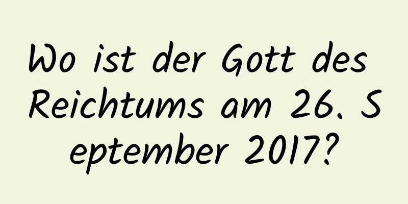 Wo ist der Gott des Reichtums am 26. September 2017?