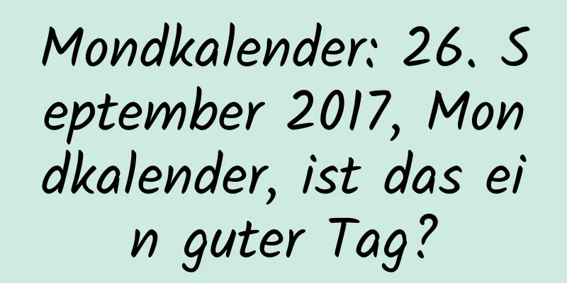 Mondkalender: 26. September 2017, Mondkalender, ist das ein guter Tag?