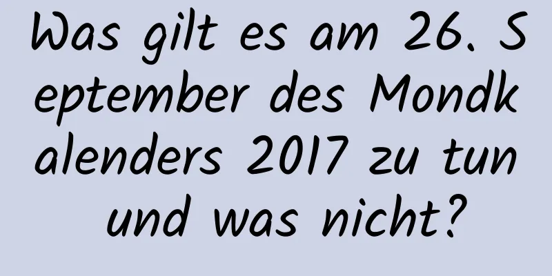 Was gilt es am 26. September des Mondkalenders 2017 zu tun und was nicht?